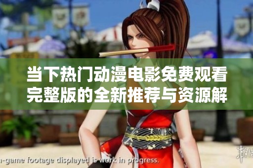当下热门动漫电影免费观看完整版的全新推荐与资源解析