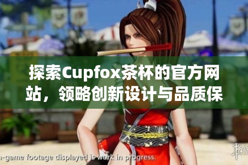 探索Cupfox茶杯的官方网站，领略创新设计与品质保障