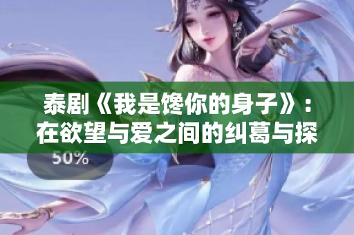 泰剧《我是馋你的身子》：在欲望与爱之间的纠葛与探索