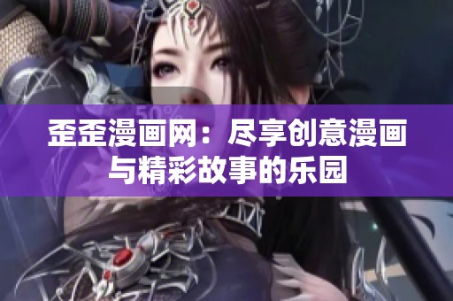 歪歪漫画网：尽享创意漫画与精彩故事的乐园