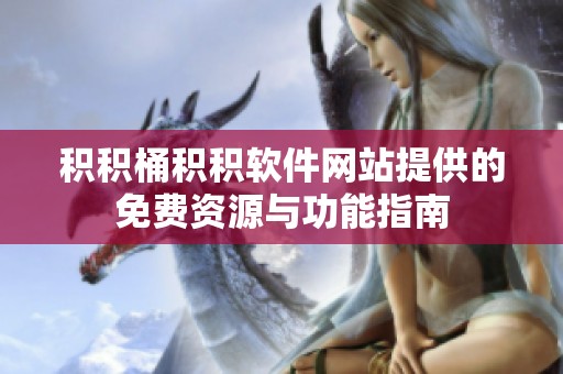 积积桶积积软件网站提供的免费资源与功能指南