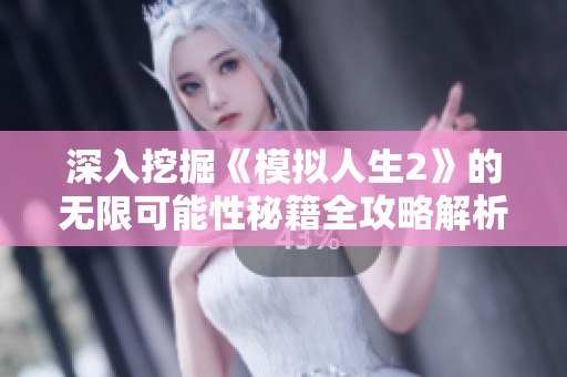 深入挖掘《模拟人生2》的无限可能性秘籍全攻略解析与技巧分享