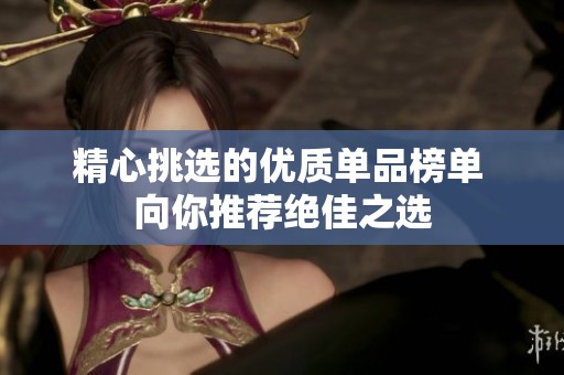 精心挑选的优质单品榜单 向你推荐绝佳之选