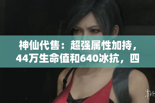 神仙代售：超强属性加持，44万生命值和640冰抗，四阶神兽与三只极品宝宝等你来收养