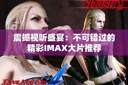 震撼视听盛宴：不可错过的精彩IMAX大片推荐