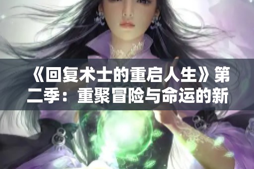 《回复术士的重启人生》第二季：重聚冒险与命运的新篇章