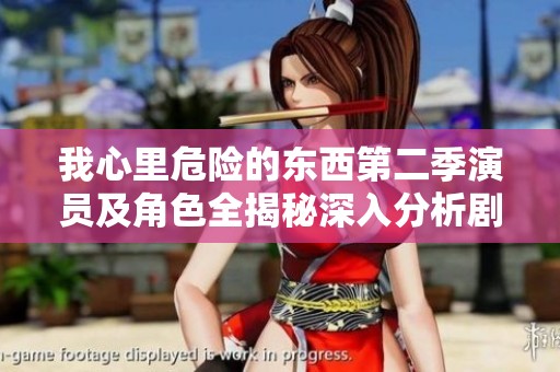 我心里危险的东西第二季演员及角色全揭秘深入分析剧中人物关系与角色发展