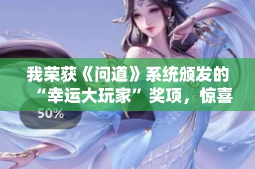 我荣获《问道》系统颁发的“幸运大玩家”奖项，惊喜获得一台全新笔记本电脑