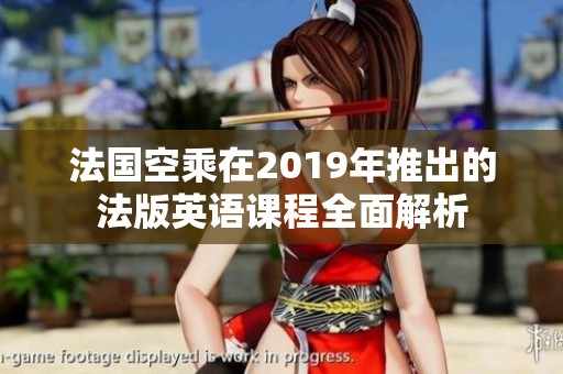 法国空乘在2019年推出的法版英语课程全面解析