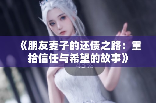 《朋友麦子的还债之路：重拾信任与希望的故事》