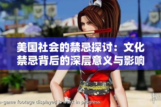 美国社会的禁忌探讨：文化禁忌背后的深层意义与影响
