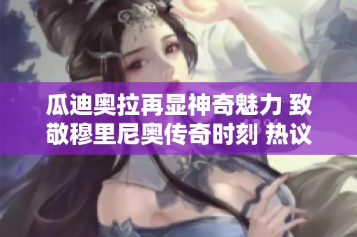 瓜迪奥拉再显神奇魅力 致敬穆里尼奥传奇时刻 热议六轮不胜的背后故事