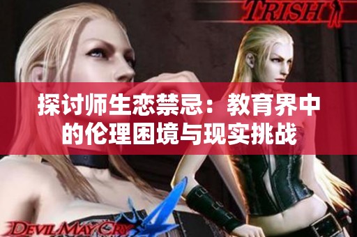 探讨师生恋禁忌：教育界中的伦理困境与现实挑战