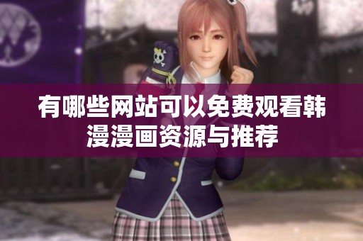 有哪些网站可以免费观看韩漫漫画资源与推荐