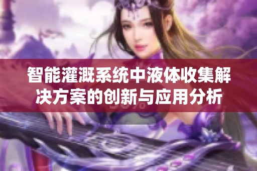 智能灌溉系统中液体收集解决方案的创新与应用分析