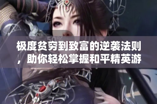 极度贫穷到致富的逆袭法则，助你轻松掌握和平精英游戏致胜技巧与团队合作秘诀