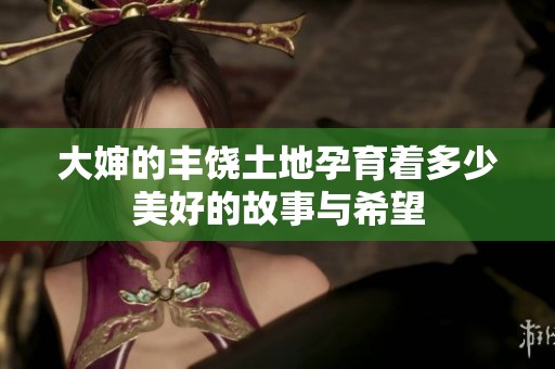 大婶的丰饶土地孕育着多少美好的故事与希望