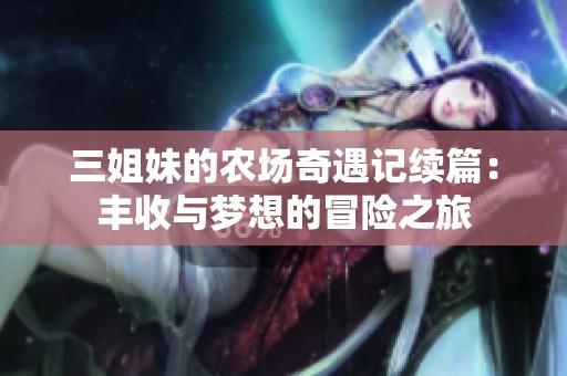 三姐妹的农场奇遇记续篇：丰收与梦想的冒险之旅