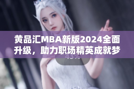 黄品汇MBA新版2024全面升级，助力职场精英成就梦想