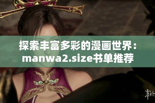 探索丰富多彩的漫画世界：manwa2.size书单推荐