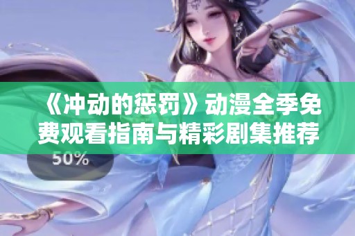 《冲动的惩罚》动漫全季免费观看指南与精彩剧集推荐