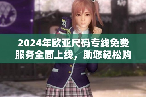 2024年欧亚尺码专线免费服务全面上线，助您轻松购物