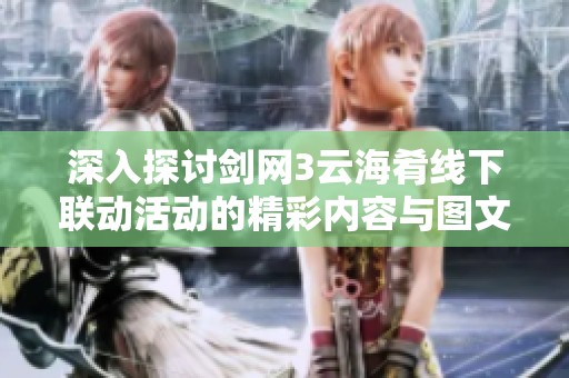 深入探讨剑网3云海肴线下联动活动的精彩内容与图文展示一览