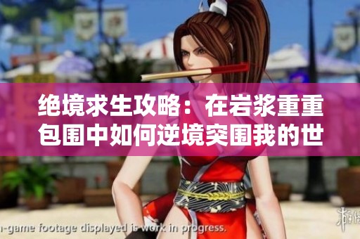 绝境求生攻略：在岩浆重重包围中如何逆境突围我的世界挑战