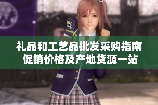 礼品和工艺品批发采购指南 促销价格及产地货源一站式服务介绍