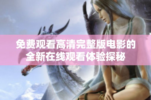 免费观看高清完整版电影的全新在线观看体验探秘