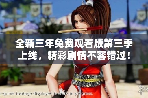 全新三年免费观看版第三季上线，精彩剧情不容错过！