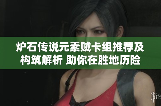 炉石传说元素贼卡组推荐及构筑解析 助你在胜地历险记中轻松取胜
