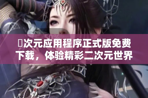 囧次元应用程序正式版免费下载，体验精彩二次元世界