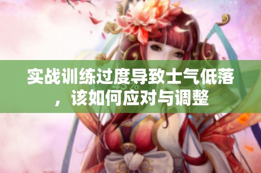 实战训练过度导致士气低落，该如何应对与调整