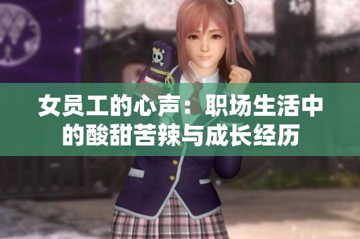 女员工的心声：职场生活中的酸甜苦辣与成长经历