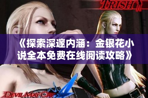 《探索深邃内涵：金银花小说全本免费在线阅读攻略》