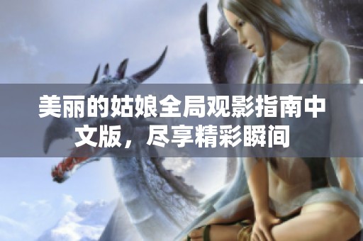 美丽的姑娘全局观影指南中文版，尽享精彩瞬间