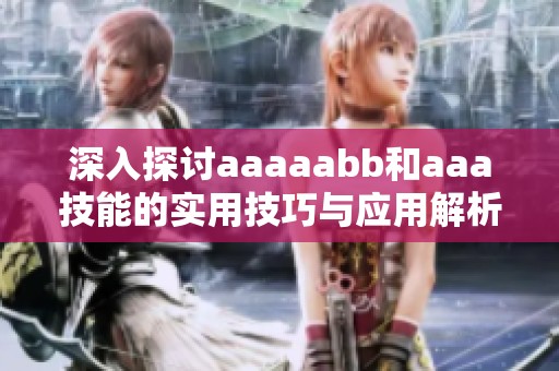 深入探讨aaaaabb和aaa技能的实用技巧与应用解析