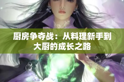厨房争夺战：从料理新手到大厨的成长之路
