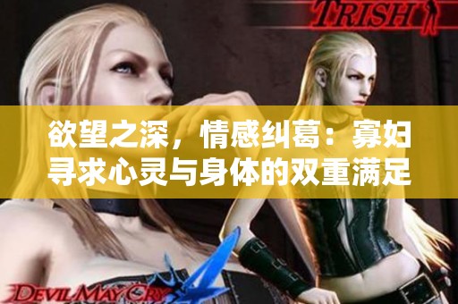 欲望之深，情感纠葛：寡妇寻求心灵与身体的双重满足