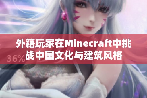 外籍玩家在Minecraft中挑战中国文化与建筑风格