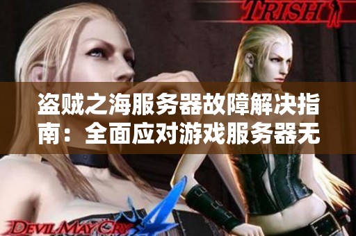 盗贼之海服务器故障解决指南：全面应对游戏服务器无法连接的多种方法