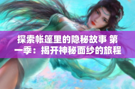 探索帐篷里的隐秘故事 第一季：揭开神秘面纱的旅程