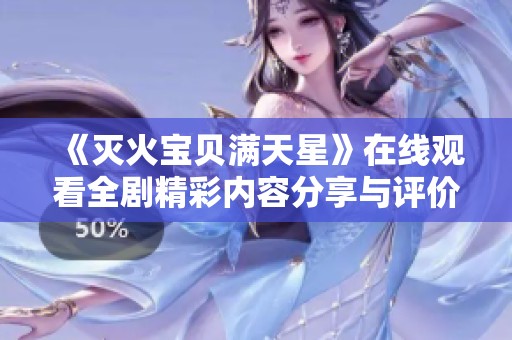 《灭火宝贝满天星》在线观看全剧精彩内容分享与评价