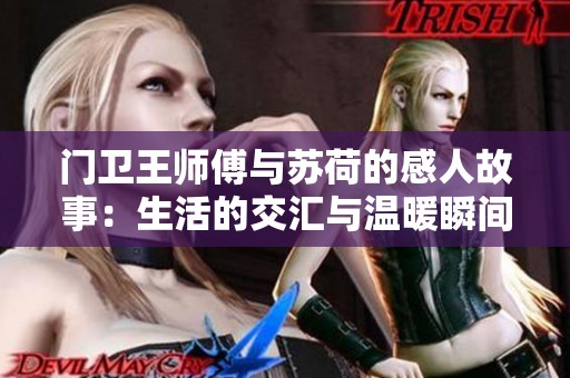 门卫王师傅与苏荷的感人故事：生活的交汇与温暖瞬间