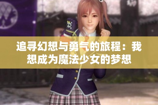 追寻幻想与勇气的旅程：我想成为魔法少女的梦想