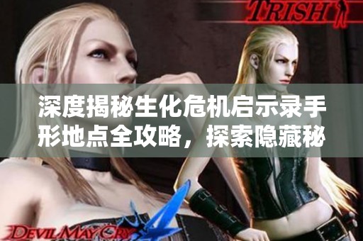 深度揭秘生化危机启示录手形地点全攻略，探索隐藏秘密与技巧大汇总