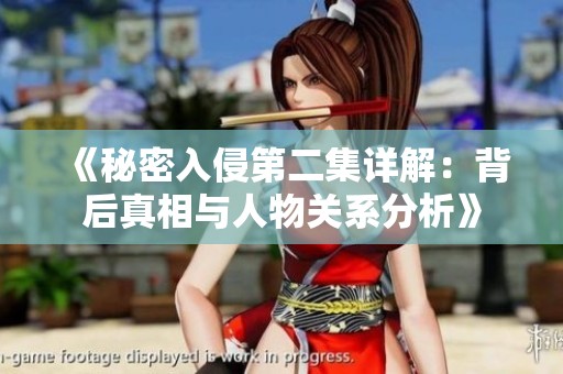《秘密入侵第二集详解：背后真相与人物关系分析》