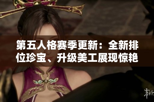 第五人格赛季更新：全新排位珍宝、升级美工展现惊艳颜值体验