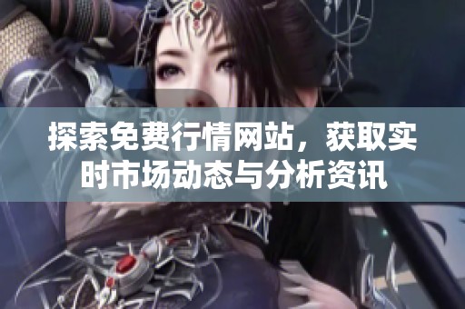 探索免费行情网站，获取实时市场动态与分析资讯